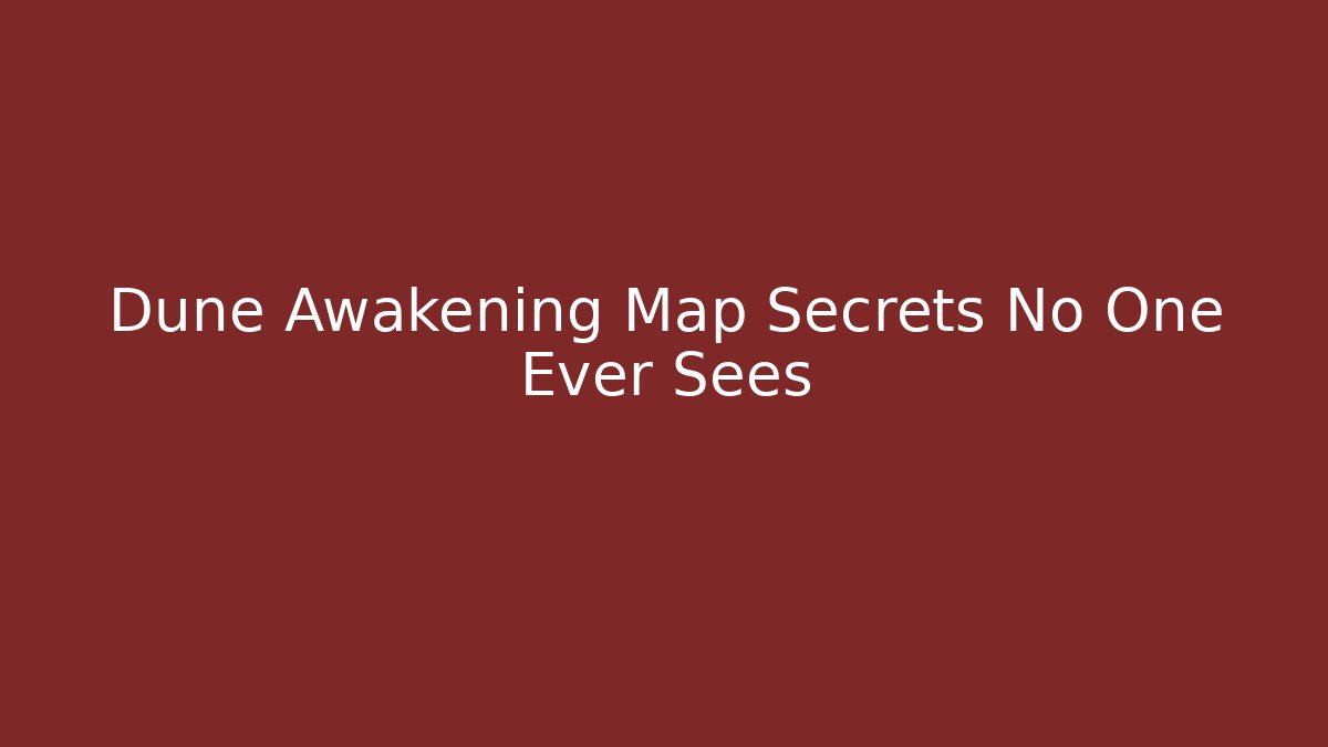 Dune Awakening Map Secrets No One Ever Sees
