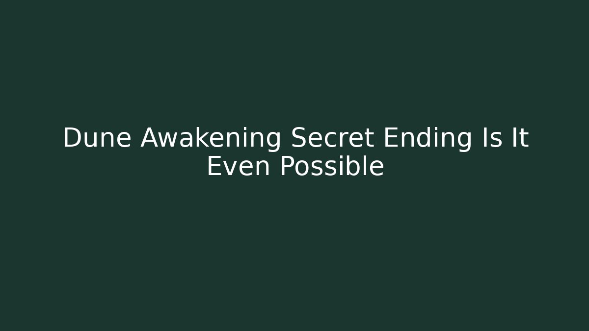 Dune Awakening Secret Ending Is It Even Possible