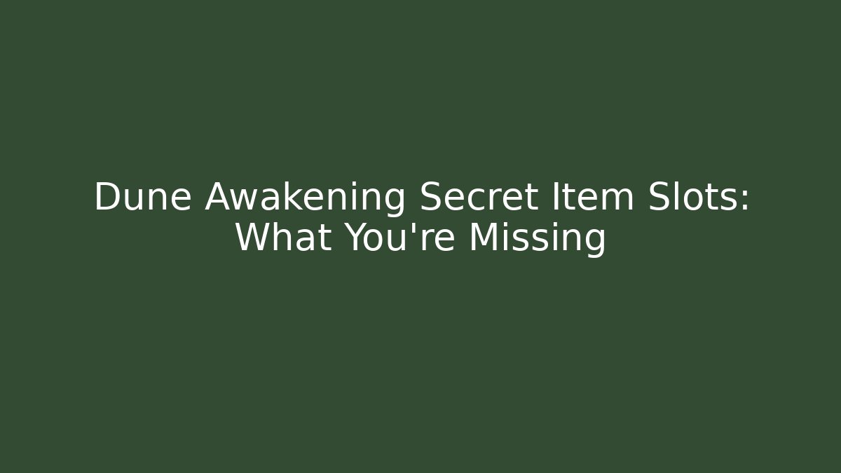 Dune Awakening Secret Item Slots: What You're Missing