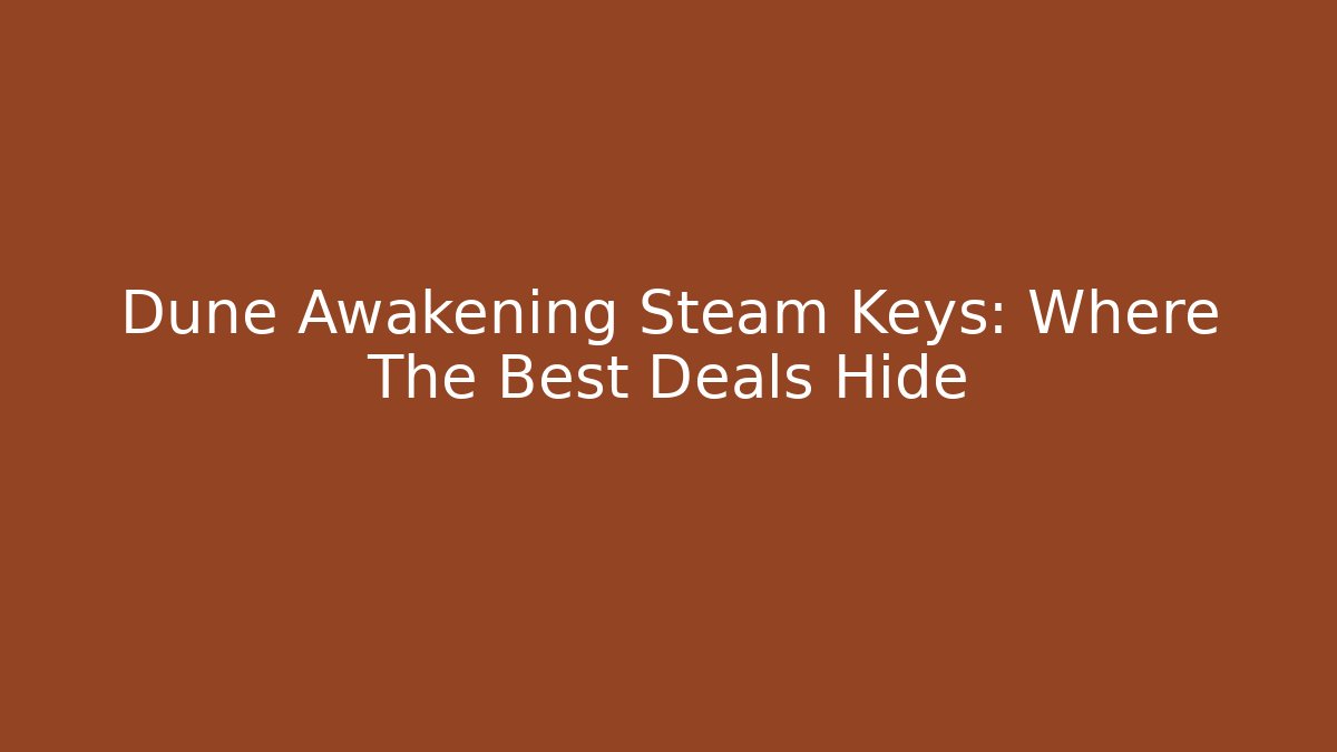 Dune Awakening Steam Keys: Where The Best Deals Hide