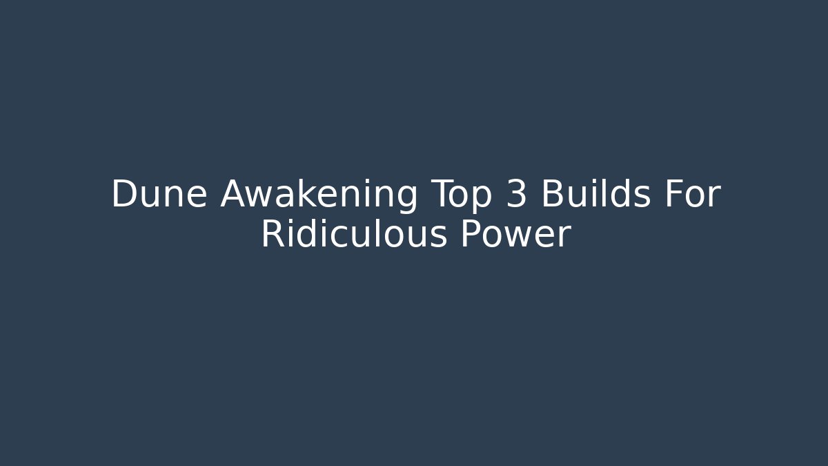 Dune Awakening Top 3 Builds For Ridiculous Power