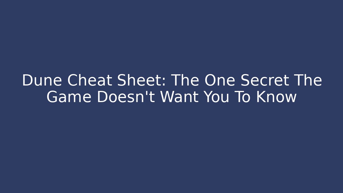 Dune Cheat Sheet: The One Secret The Game Doesn't Want You To Know