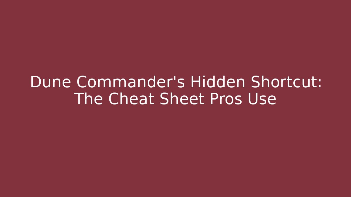 Dune Commander's Hidden Shortcut: The Cheat Sheet Pros Use