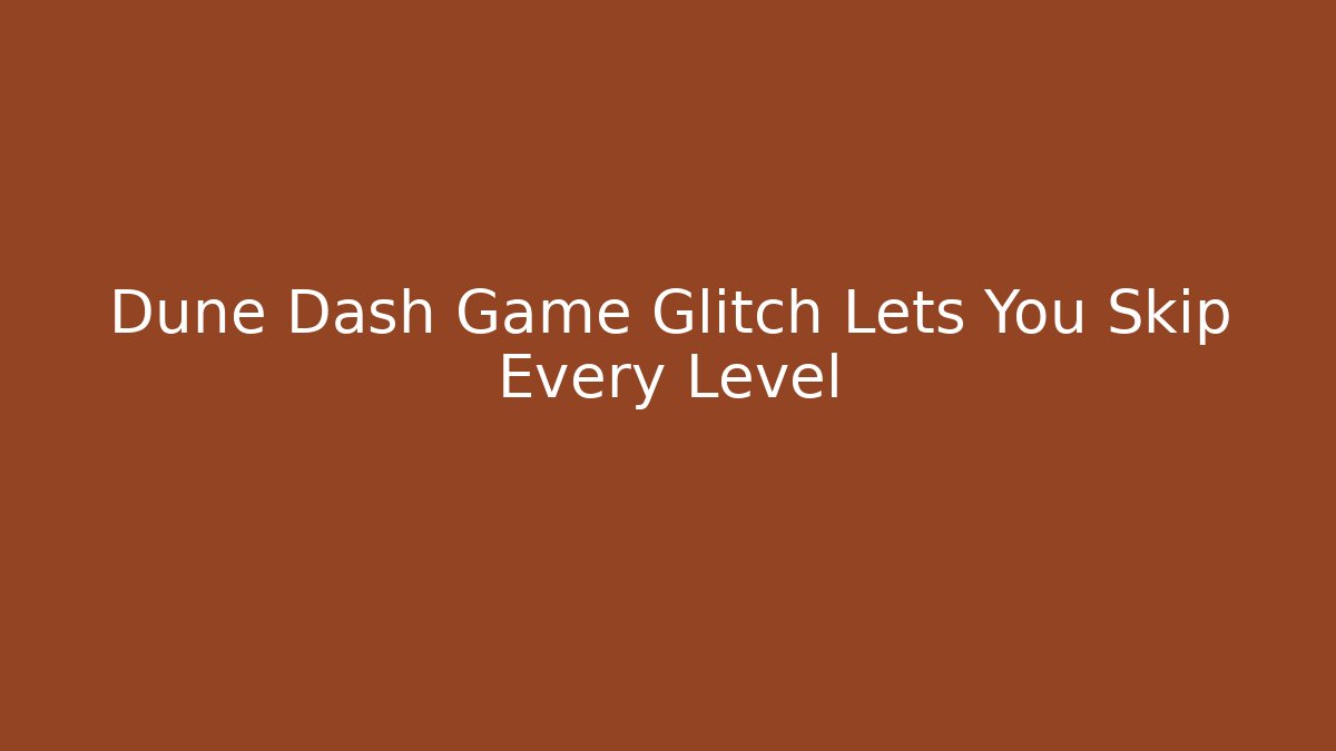 Dune Dash Game Glitch Lets You Skip Every Level - Método de Aprovação
