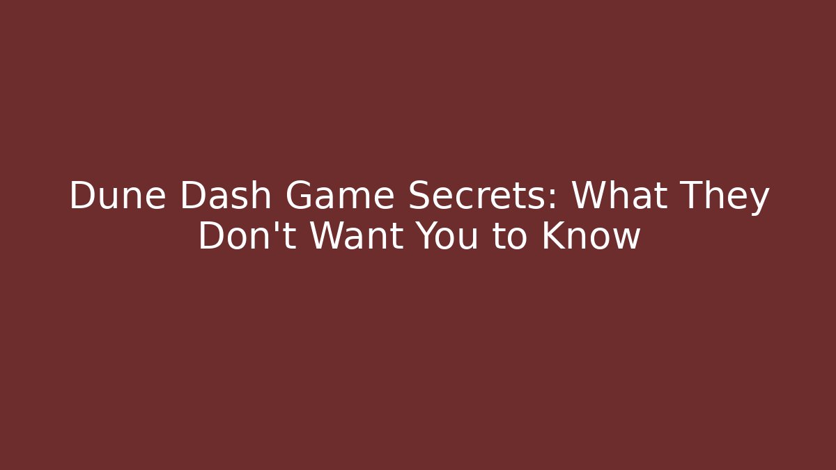 Dune Dash Game Secrets: What They Don't Want You to Know