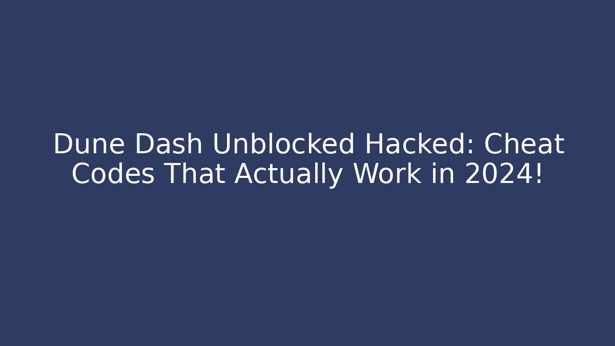 Dune Dash Unblocked Hacked: Cheat Codes That Actually Work in 2024! - Método de Aprovação