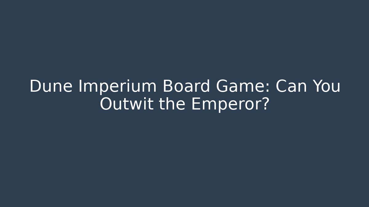Dune Imperium Board Game: Can You Outwit the Emperor?