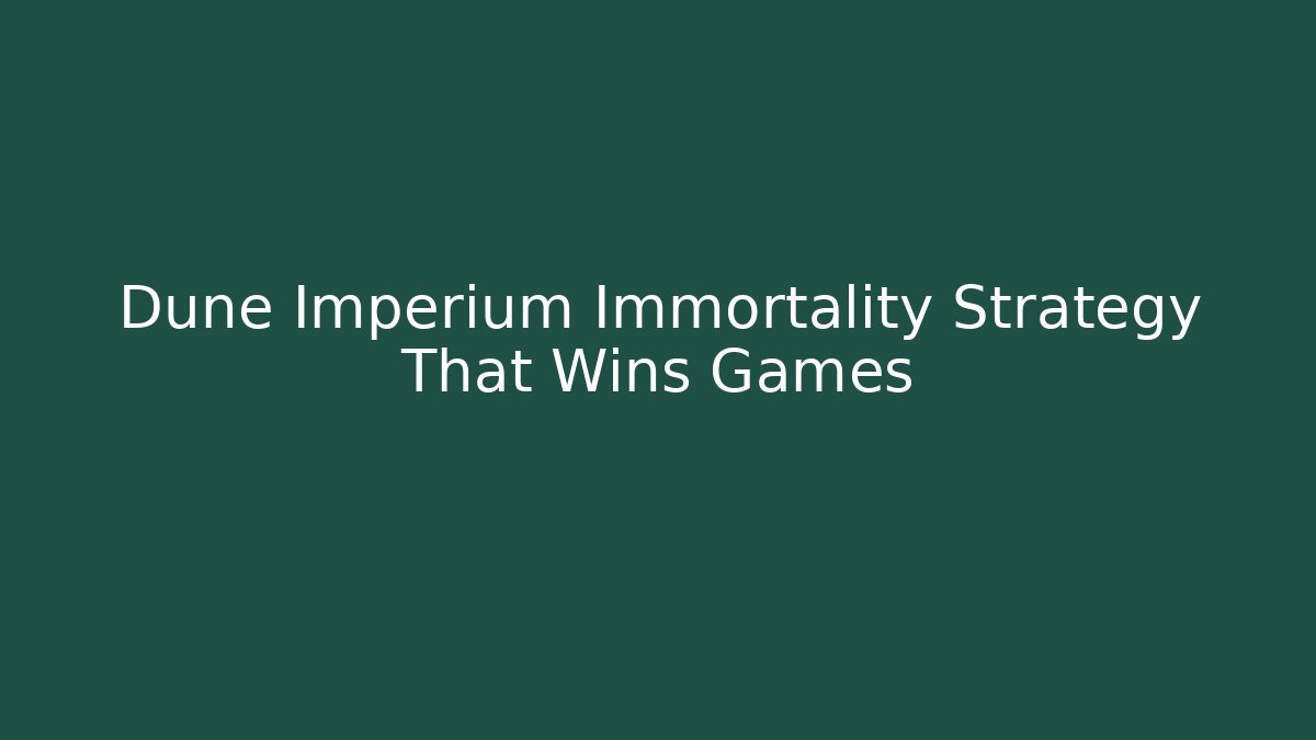 Dune Imperium Immortality Strategy That Wins Games