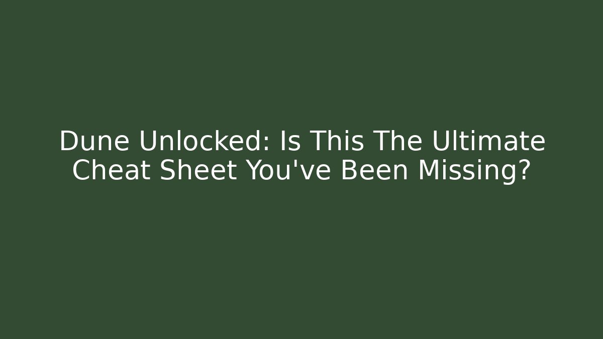 Dune Unlocked: Is This The Ultimate Cheat Sheet You've Been Missing?