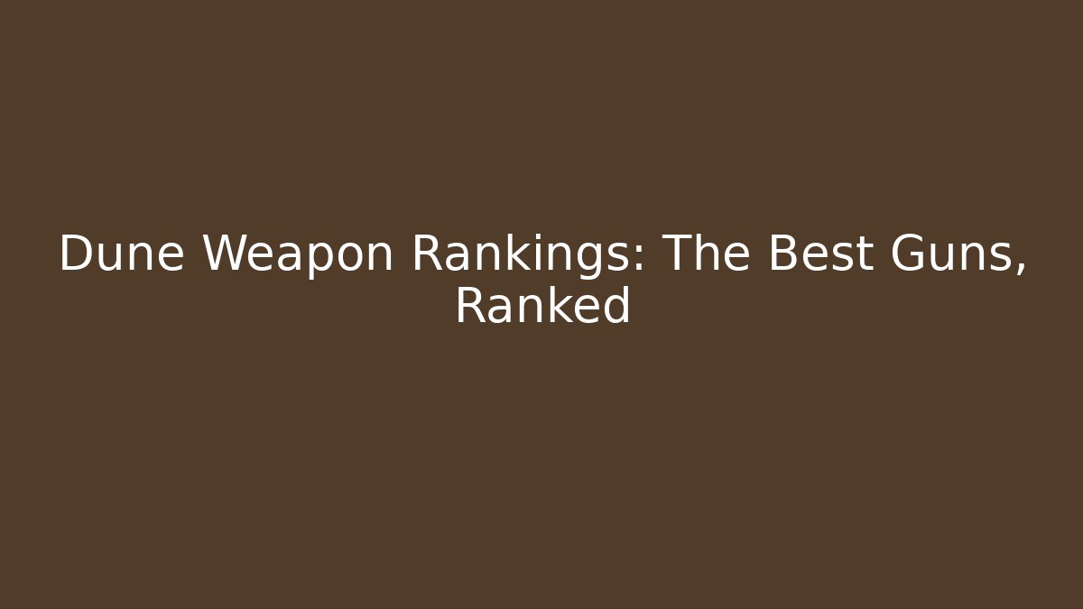 Dune Weapon Rankings: The Best Guns, Ranked