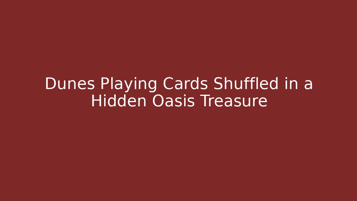 Dunes Playing Cards Shuffled in a Hidden Oasis Treasure
