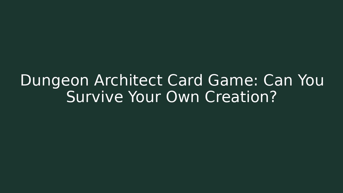 Dungeon Architect Card Game: Can You Survive Your Own Creation?