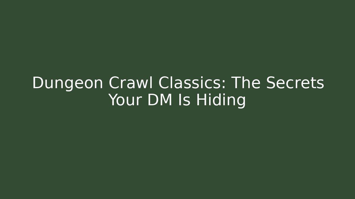 Dungeon Crawl Classics: The Secrets Your DM Is Hiding