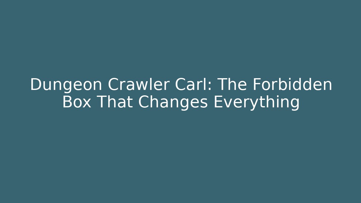 Dungeon Crawler Carl: The Forbidden Box That Changes Everything