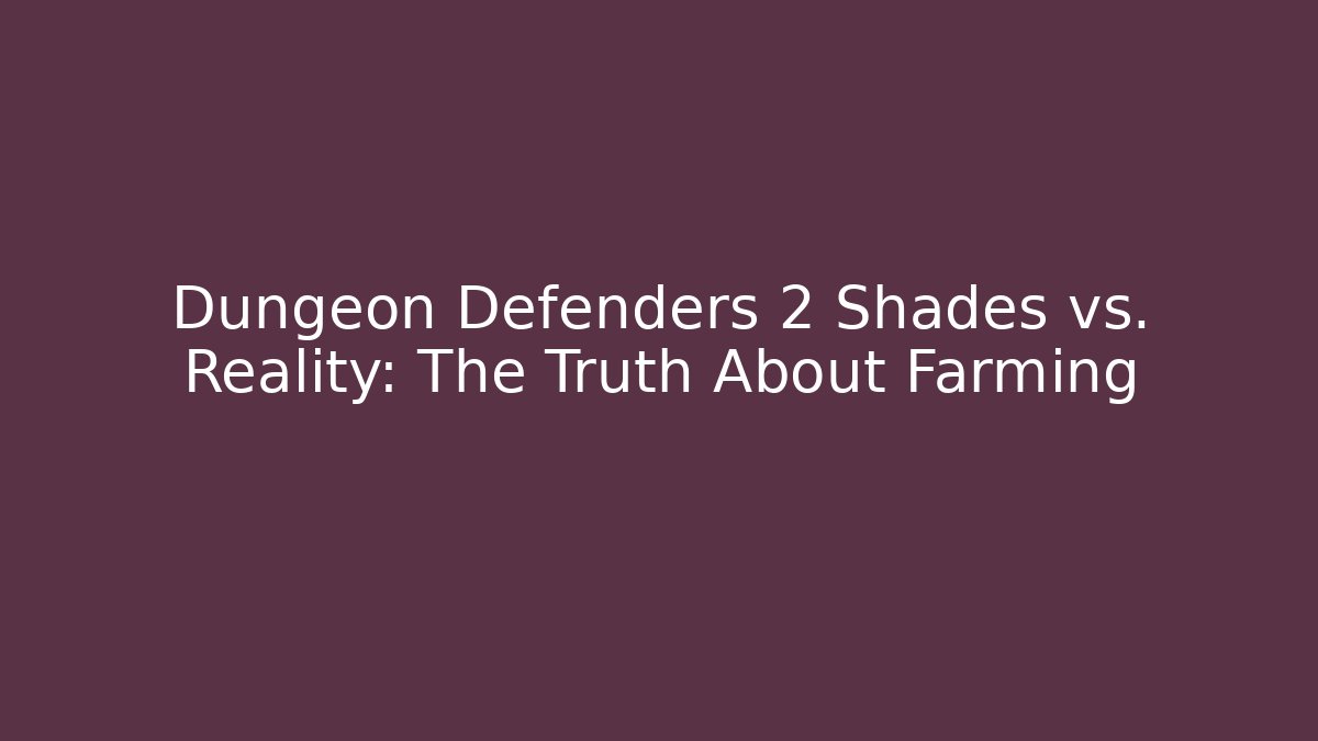 Dungeon Defenders 2 Shades vs. Reality: The Truth About Farming