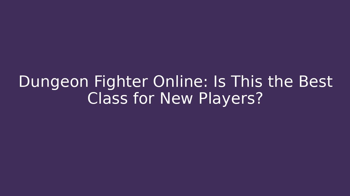 Dungeon Fighter Online: Is This the Best Class for New Players?