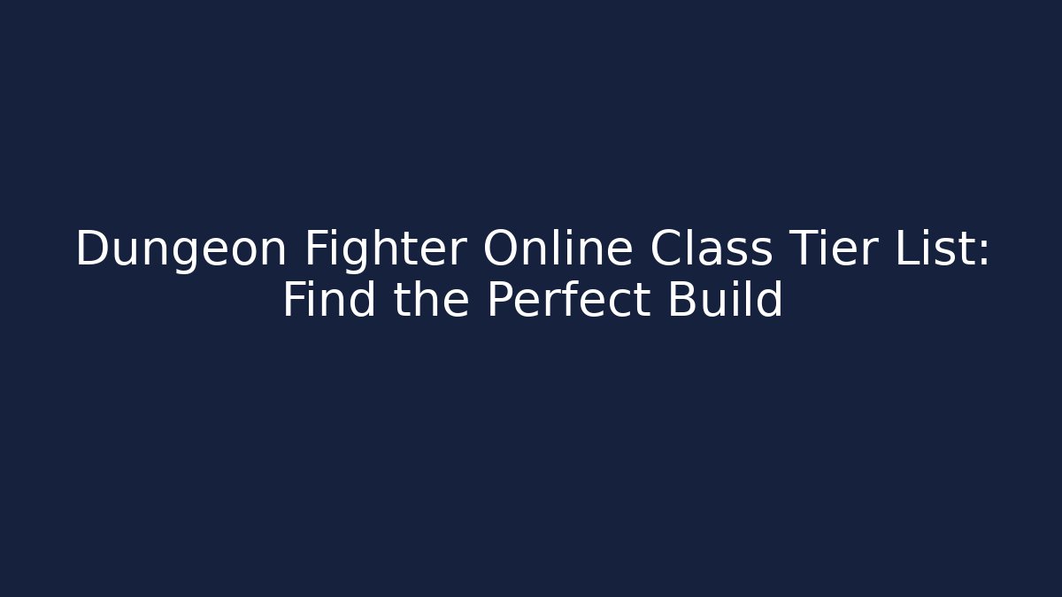 Dungeon Fighter Online Class Tier List: Find the Perfect Build
