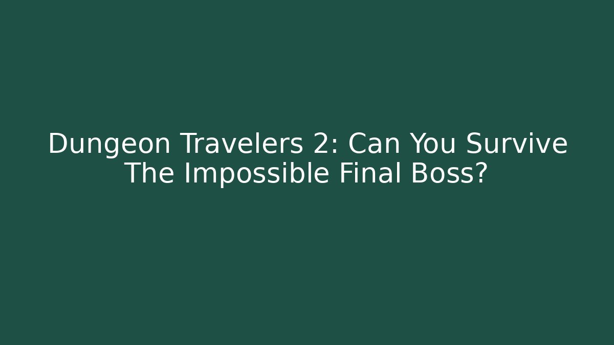 Dungeon Travelers 2: Can You Survive The Impossible Final Boss?
