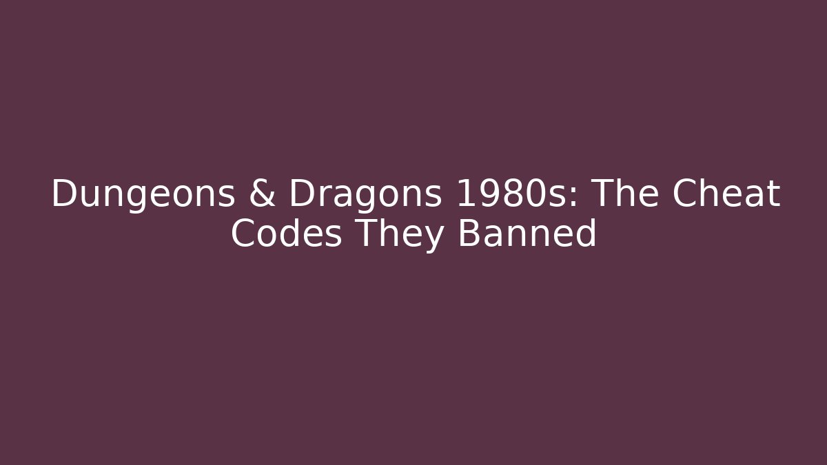 Dungeons & Dragons 1980s: The Cheat Codes They Banned