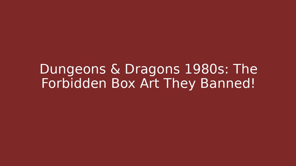 Dungeons & Dragons 1980s: The Forbidden Box Art They Banned!