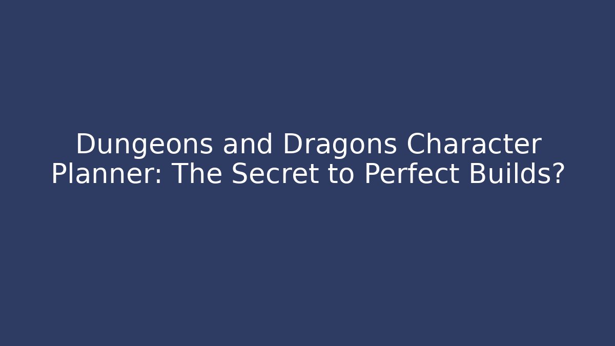 Dungeons and Dragons Character Planner: The Secret to Perfect Builds?