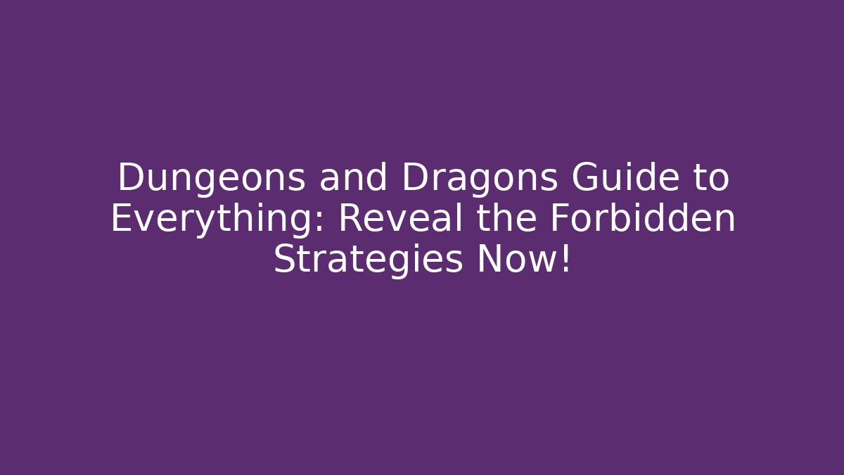 Dungeons and Dragons Guide to Everything: Reveal the Forbidden Strategies Now!
