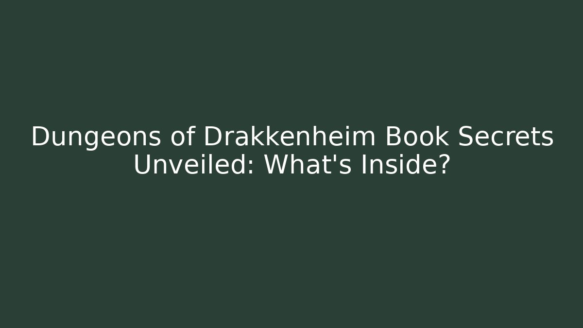 Dungeons of Drakkenheim Book Secrets Unveiled: What's Inside?