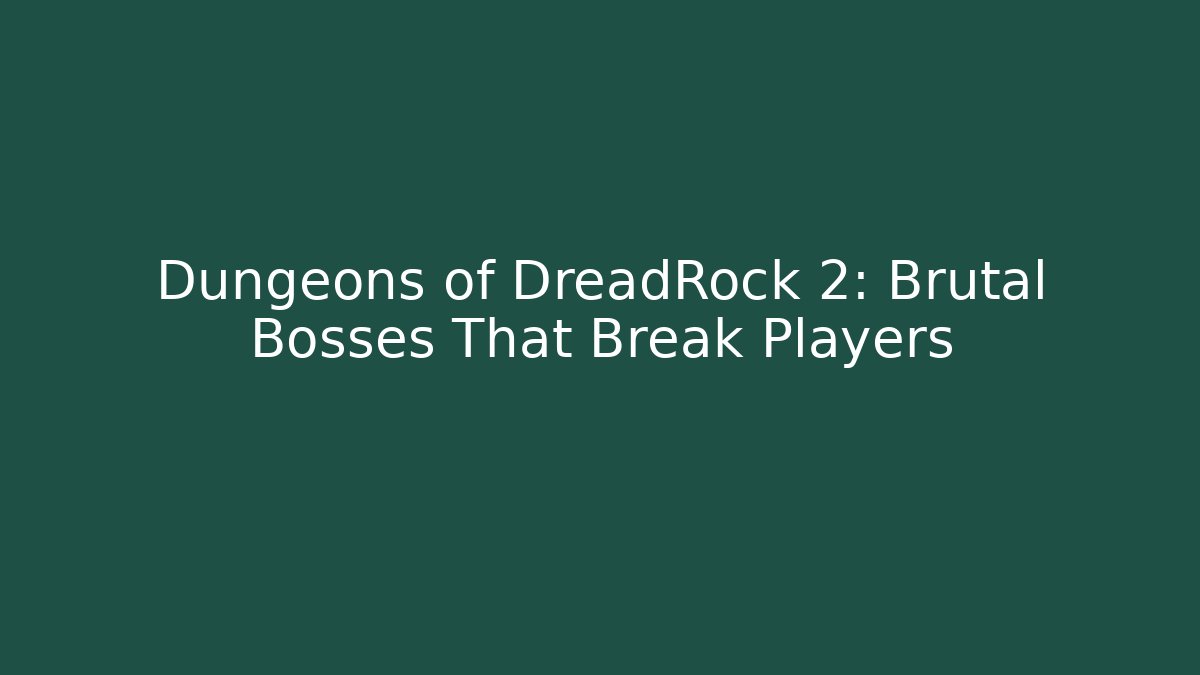 Dungeons of DreadRock 2: Brutal Bosses That Break Players