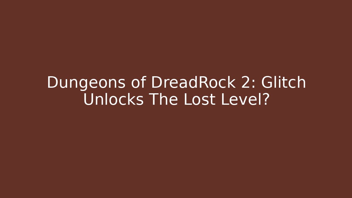 Dungeons of DreadRock 2: Glitch Unlocks The Lost Level? - Método de Aprovação