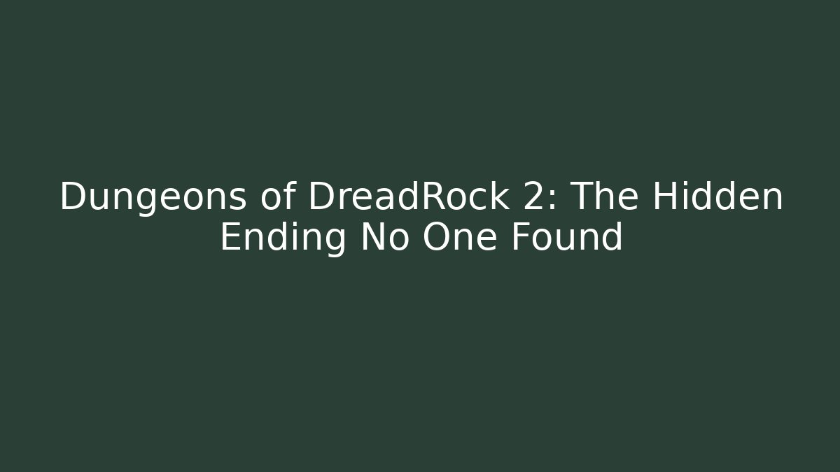 Dungeons of DreadRock 2: The Hidden Ending No One Found