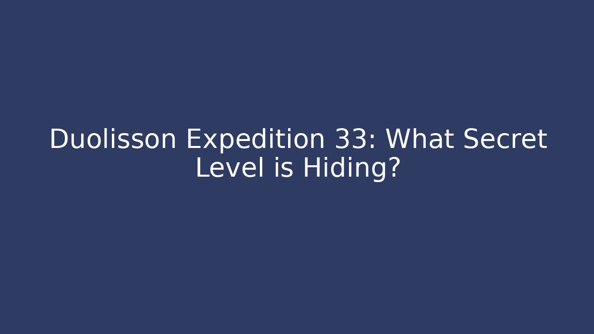 Duolisson Expedition 33: What Secret Level is Hiding?
