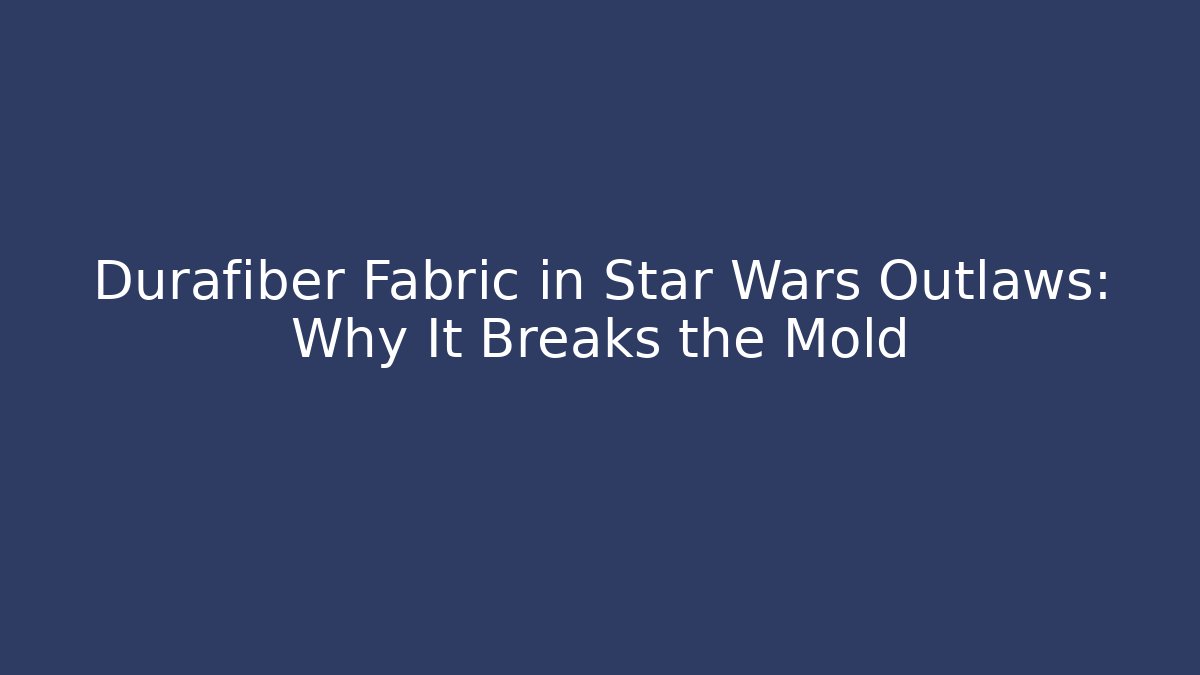 Durafiber Fabric in Star Wars Outlaws: Why It Breaks the Mold