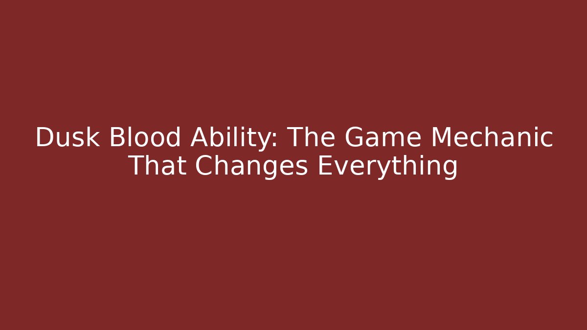 Dusk Blood Ability: The Game Mechanic That Changes Everything