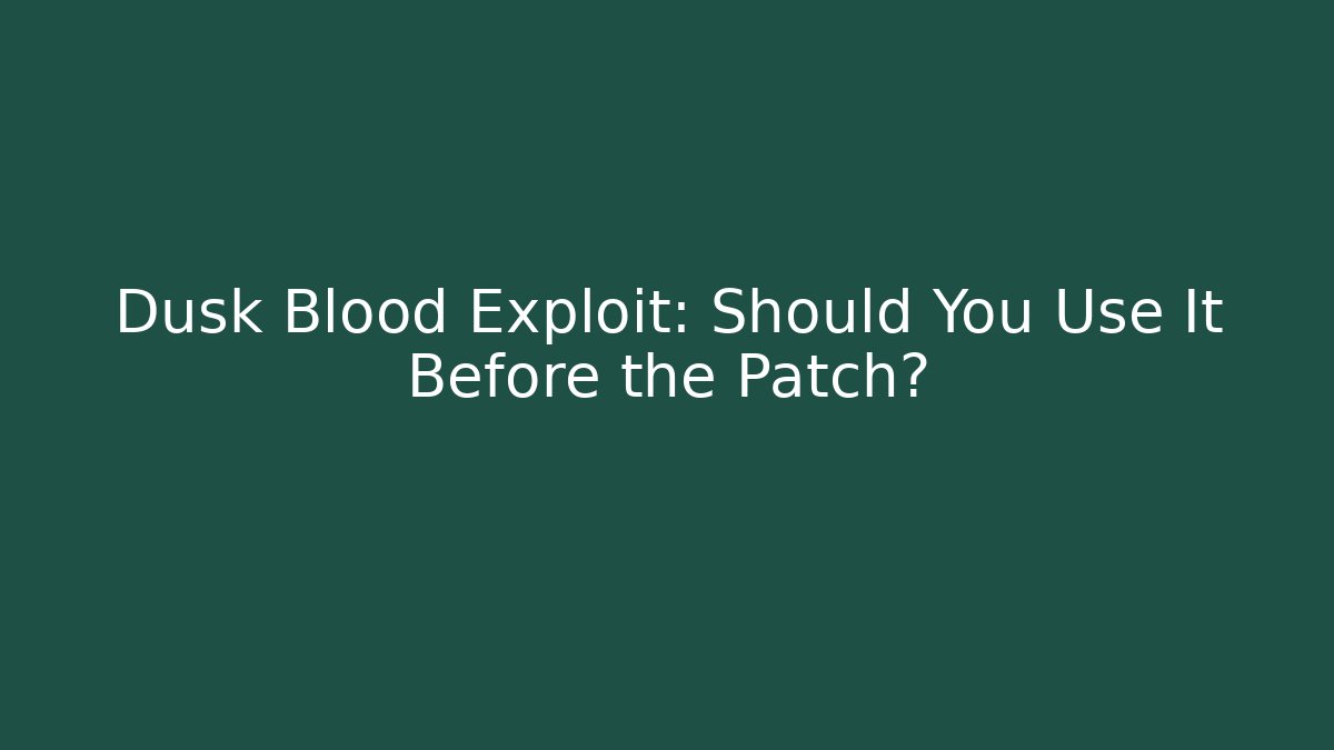 Dusk Blood Exploit: Should You Use It Before the Patch? - Método de Aprovação