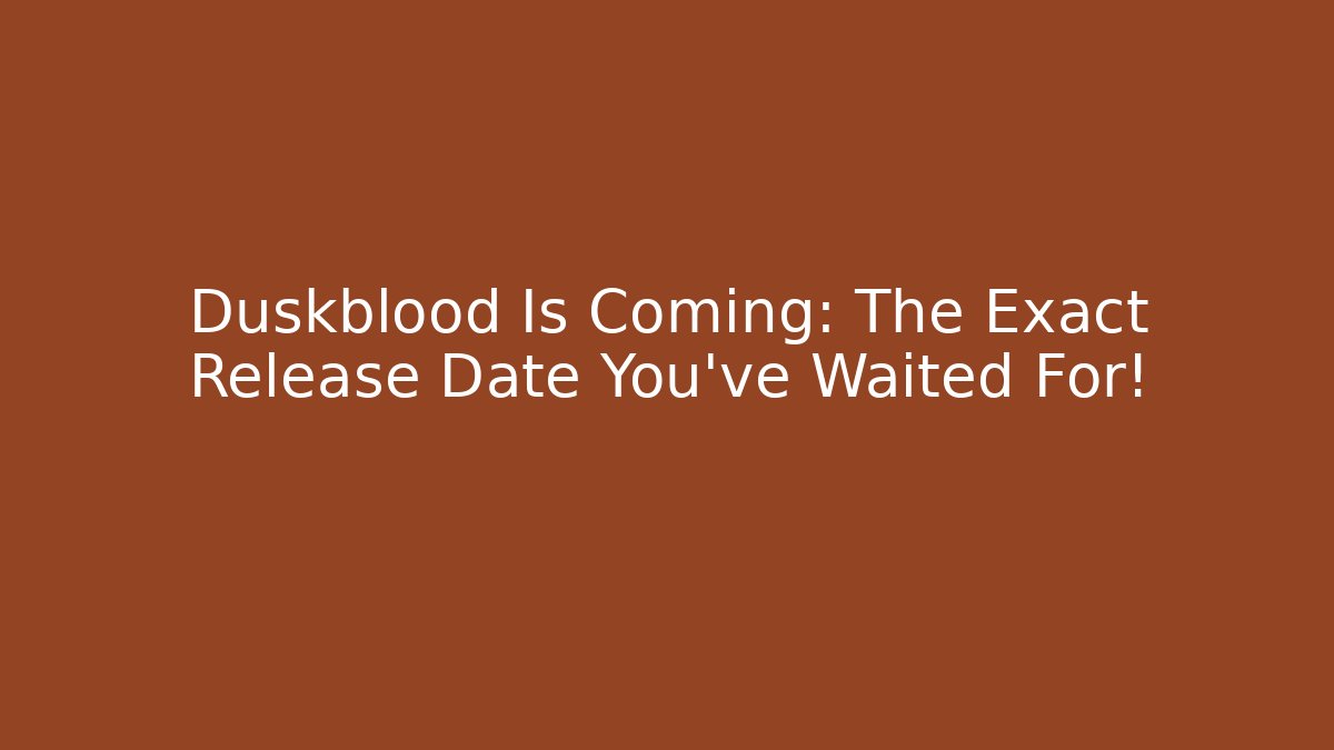 Duskblood Is Coming: The Exact Release Date You've Waited For!
