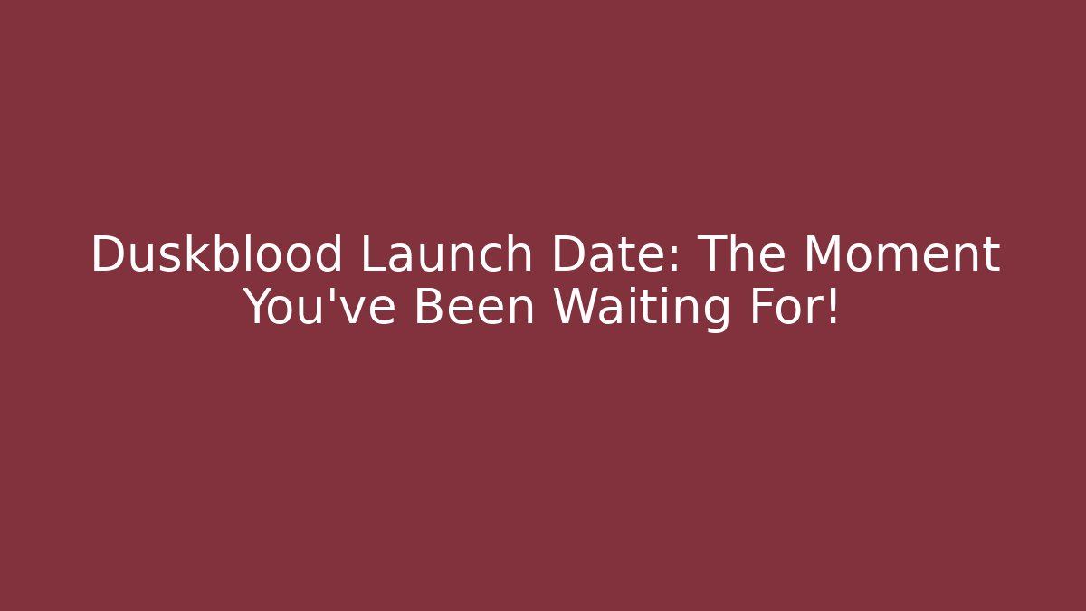 Duskblood Launch Date: The Moment You've Been Waiting For!