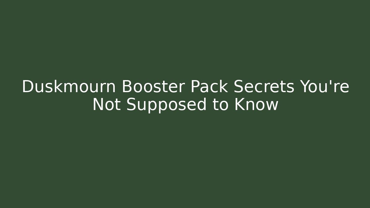 Duskmourn Booster Pack Secrets You’re Not Supposed to Know