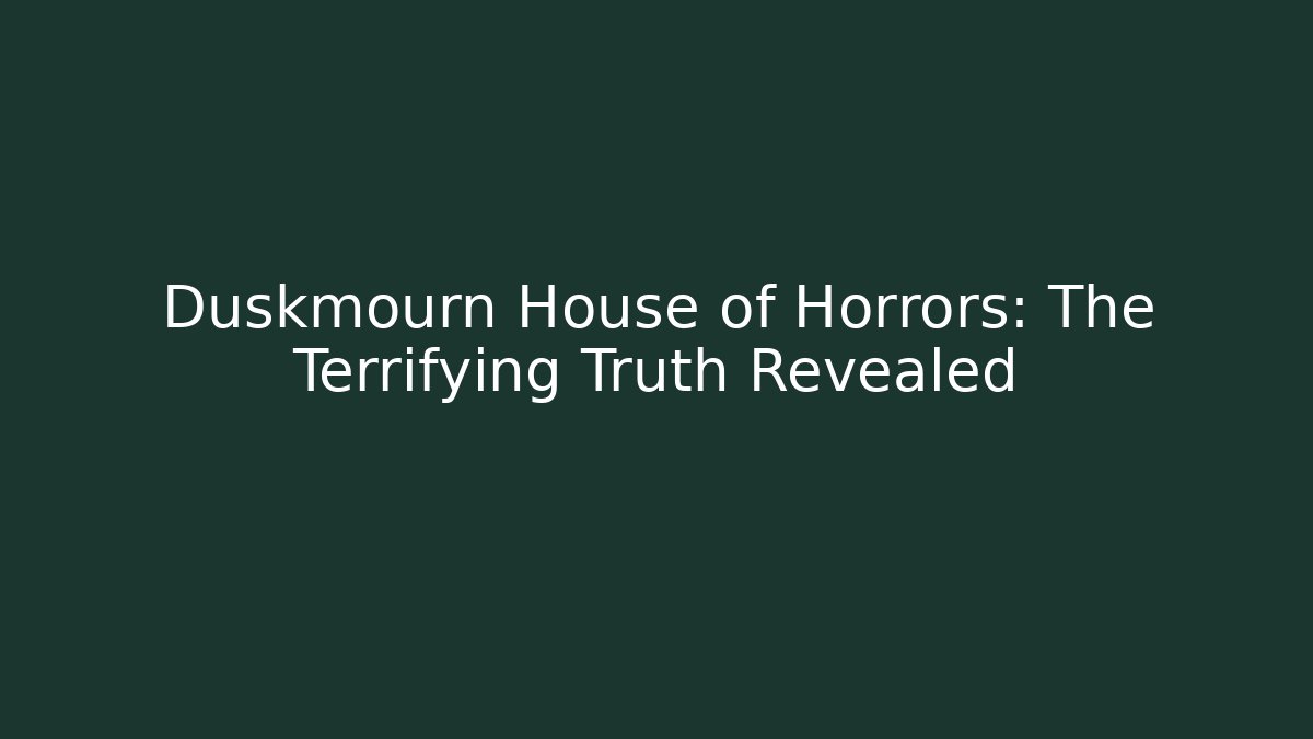 Duskmourn House of Horrors: The Terrifying Truth Revealed