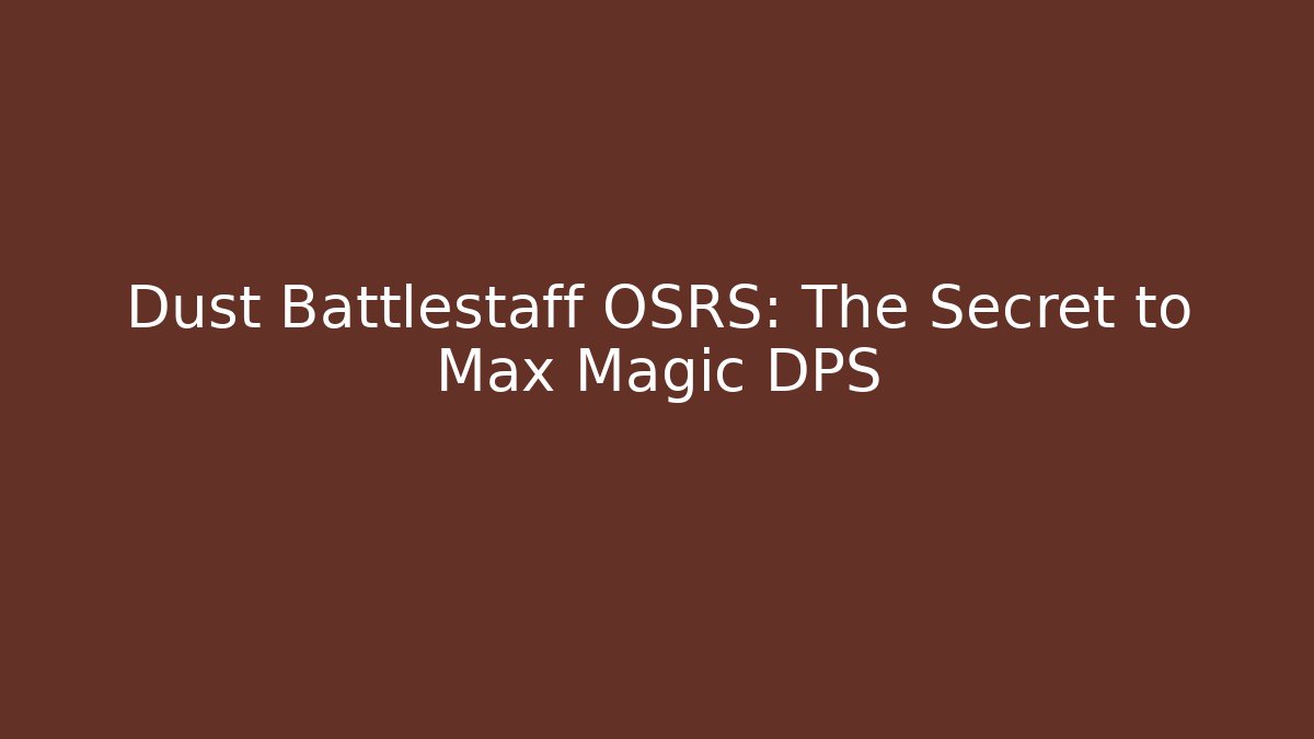 Dust Battlestaff OSRS: The Secret to Max Magic DPS