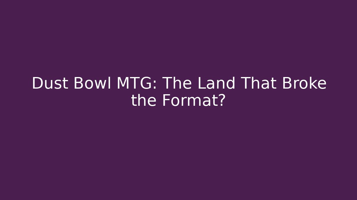 Dust Bowl MTG: The Land That Broke the Format?