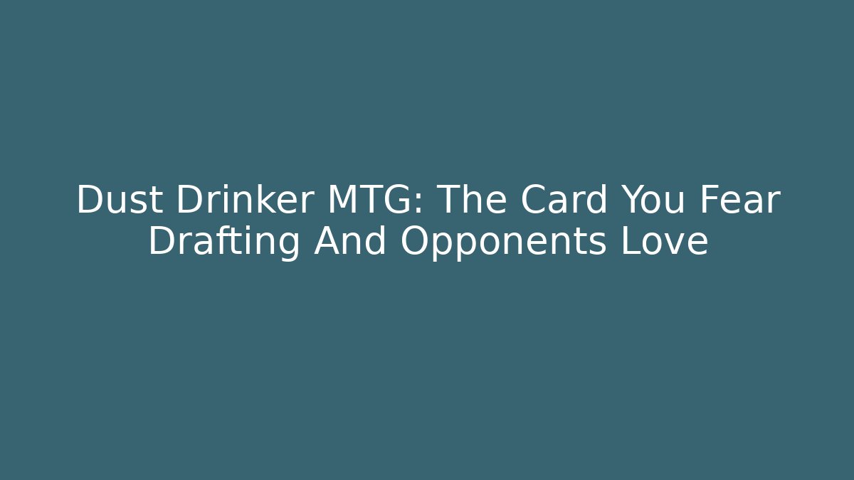 Dust Drinker MTG: The Card You Fear Drafting And Opponents Love