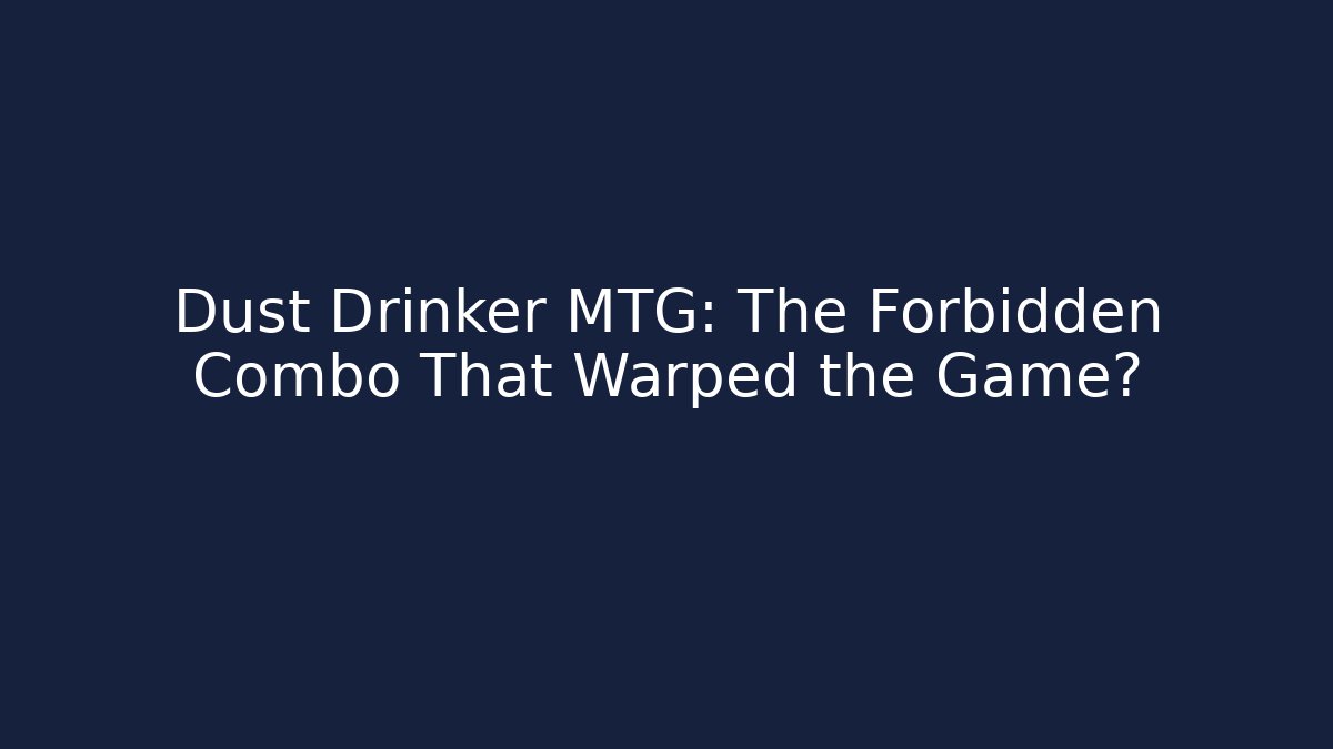 Dust Drinker MTG: The Forbidden Combo That Warped the Game?