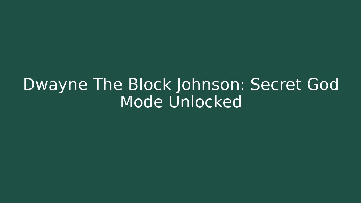 Dwayne The Block Johnson: Secret God Mode Unlocked