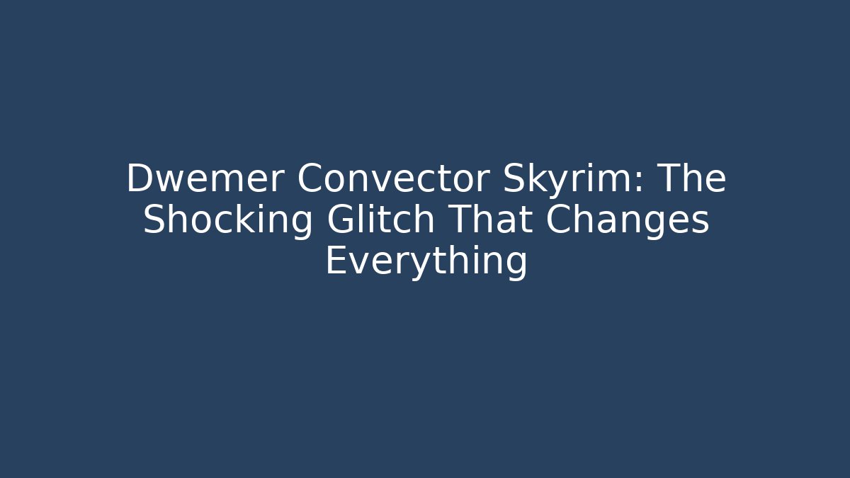 Dwemer Convector Skyrim: The Shocking Glitch That Changes Everything - Método de Aprovação