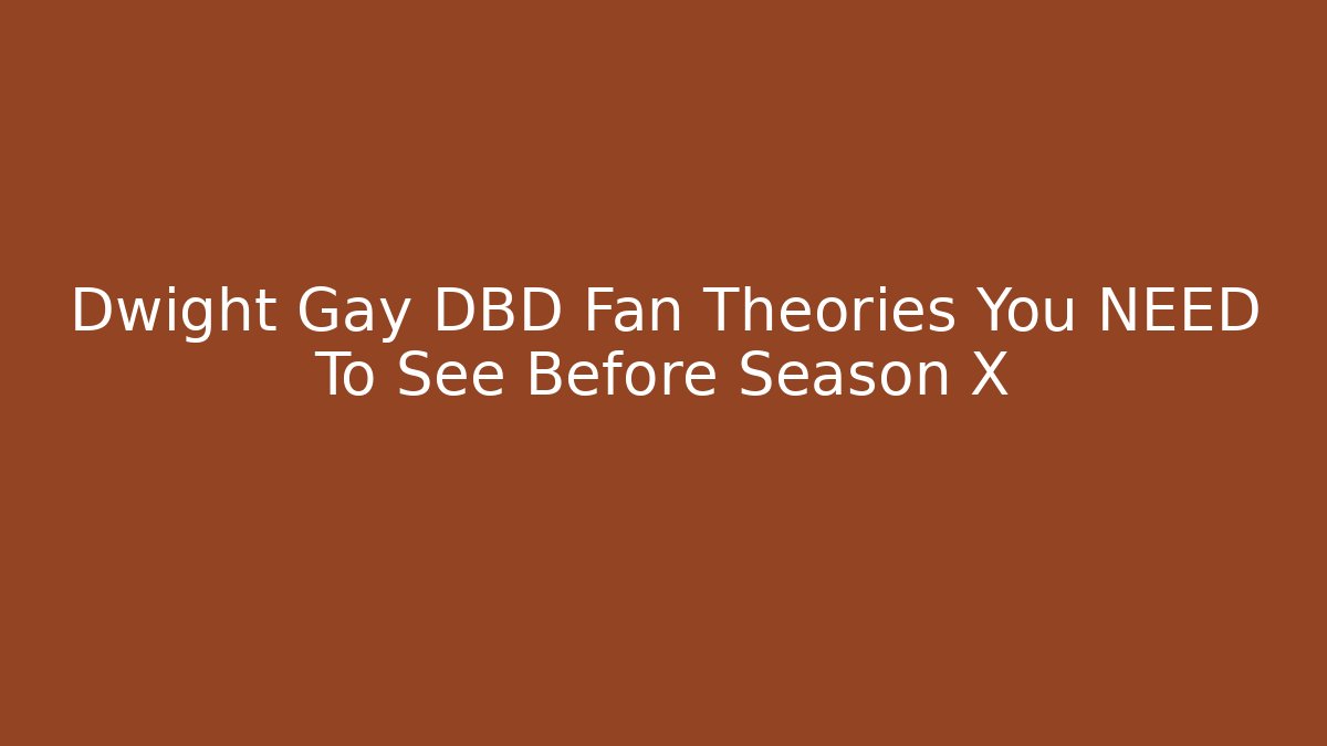 Dwight Gay DBD Fan Theories You NEED To See Before Season X