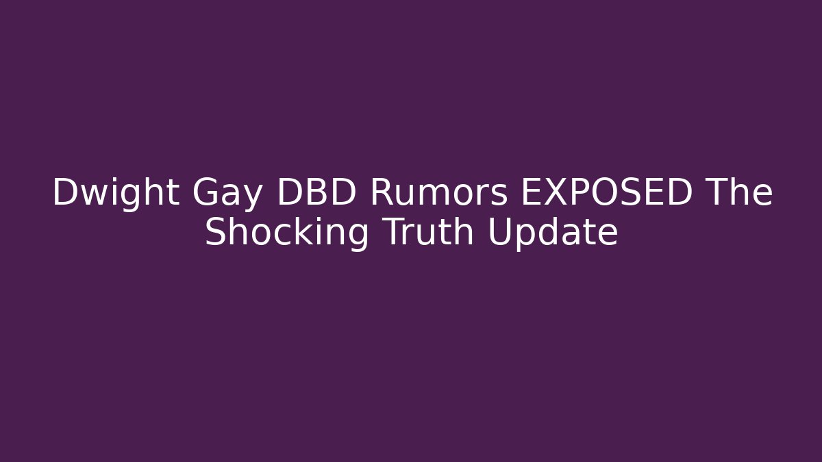 Dwight Gay DBD Rumors EXPOSED The Shocking Truth Update