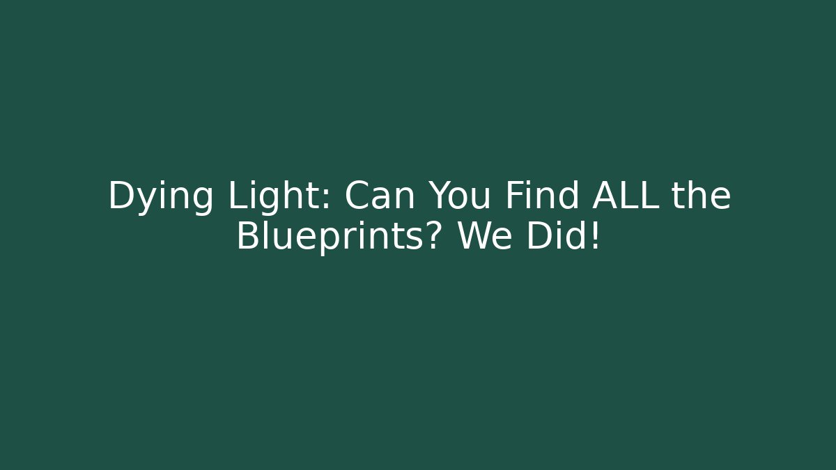 Dying Light: Can You Find ALL the Blueprints? We Did!
