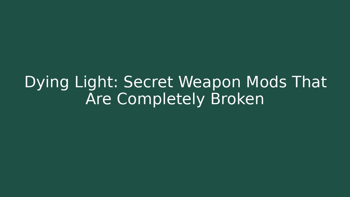 Dying Light: Secret Weapon Mods That Are Completely Broken