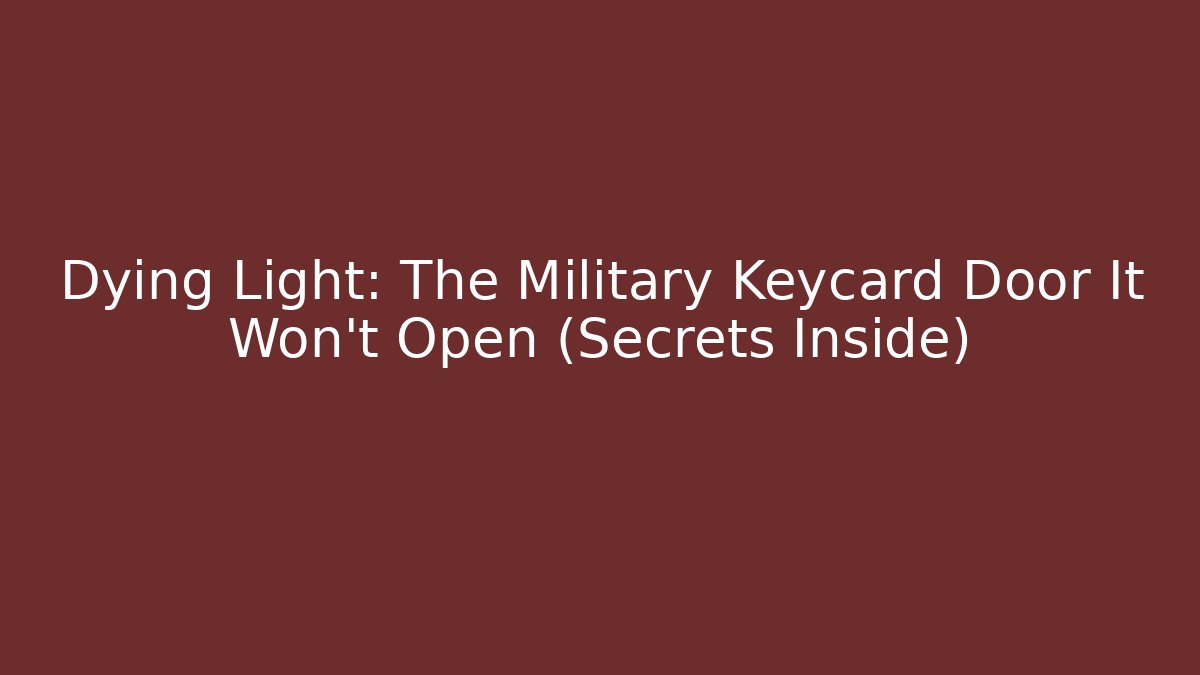 Dying Light: The Military Keycard Door It Won't Open (Secrets Inside)