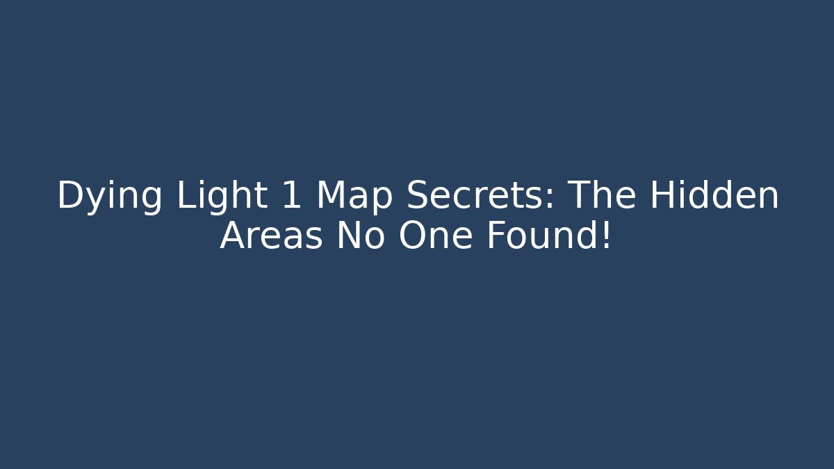 Dying Light 1 Map Secrets: The Hidden Areas No One Found!